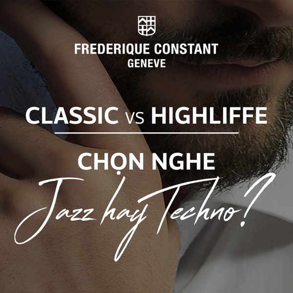 Frederique Constant Classics vs Highlife – Chọn nghe Jazz hay Techno?