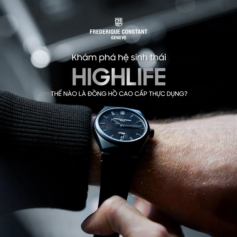 Khám phá hệ sinh thái Highlife: Thế nào là đồng hồ cao cấp thực dụng?