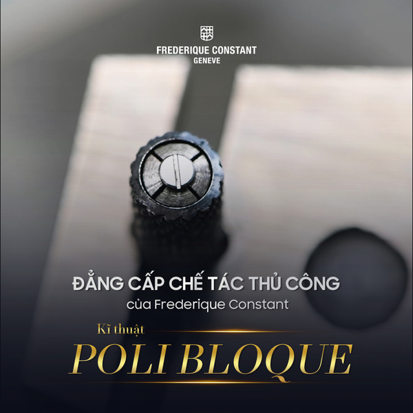 [Đẳng cấp chế tác thủ công của Frederique Constant] Kĩ thuật Poli Bloque
