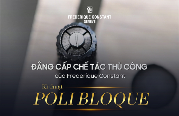 [Đẳng cấp chế tác thủ công của Frederique Constant] Kĩ thuật Poli Bloque