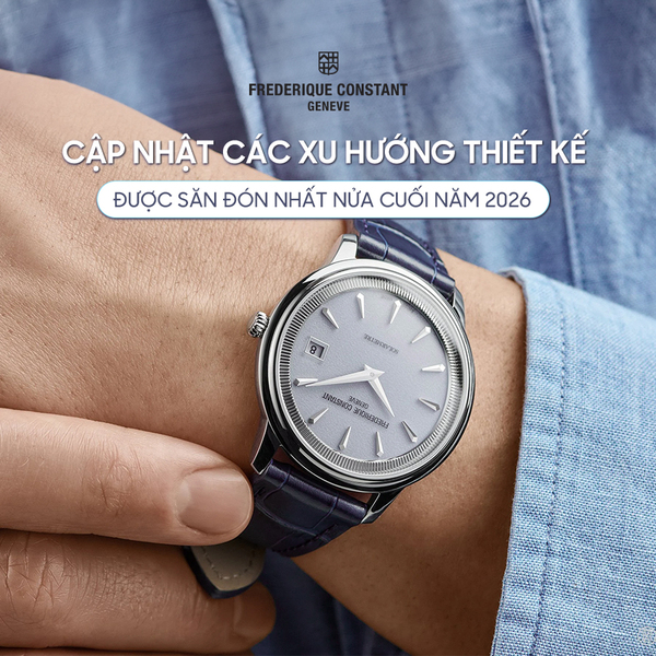 Cập nhật các xu hướng thiết kế Frederique Constant được săn đón nhất nửa cuối năm 2026